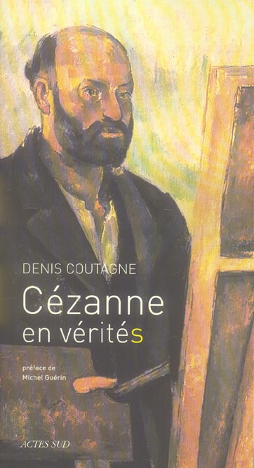 Cézanne en vérité(s). "Je vous dois la vérité en peinture et je vous la dirai"