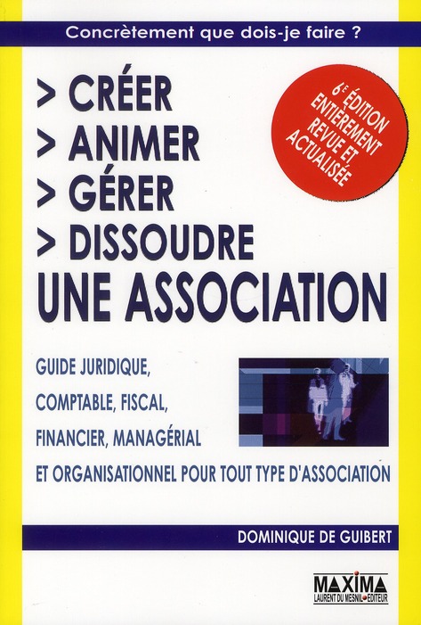 Créer, animer, gérer, dissoudre une association. Guide juridique, comptable, fiscal, financier, mana
