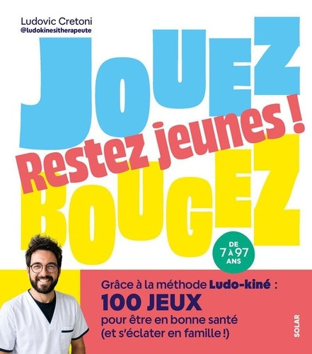 Jouez, bougez, restez jeunes ! Grâce à la méthode Ludo-kiné : 100 jeux pour être en bonne santé (et