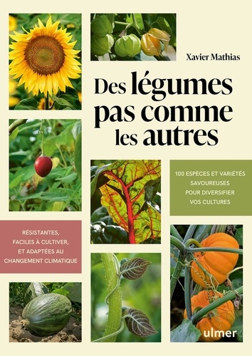 Des légumes pas comme les autres. 100 espèces et variétés savoureuses pour diversifier vos cultures