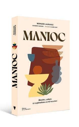 Manioc. Histoire, culture et explorations en 60 recettes