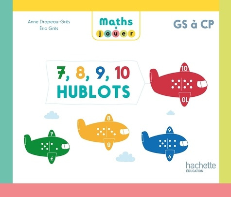 MATHS A JOUER - 7, 8, 9, 10 HUBLOTS - BOITE DE JEUX PS/MS/GS - ED. 2024