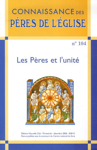 Connaissance des Pères de l'Eglise N° 104, décembre 2006 : Les Pères et l'unité