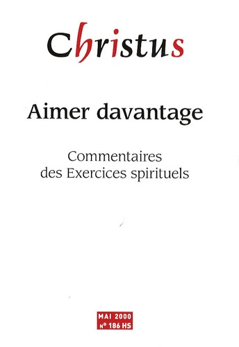 Christus N° 186, Hors-Série, Mai 2000 : Aimer davantage. Commentaires des Exercices spirituels