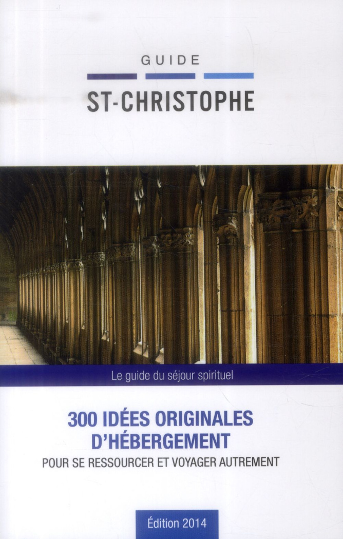Guide St Christophe - Edition 2014 / 300 idées originales d'hébergement pour se ressourcer et voyage