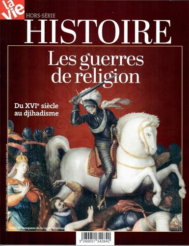 La Vie Hors-série Histoire, juin 2016 : Les guerres de religion. Du XVIe siècle au djihadisme