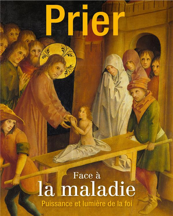 Prier Hors-série N° : Face à la maladie. Puissance et lumière de la foi