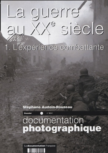 La Documentation photographique N° 8041 : La guerre au XXe siècle. Volume 1, L'expérience combattant