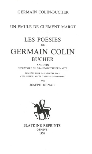 UN EMULE DE CLEMENT MAROT : LES POESIES DE GERMAIN COLIN-BUCHER, ANGEVIN, SECRETAIRE DU GRAND-MAITR