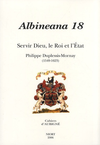 ALBINEANA NO18. SERVIR DIEU,LE ROI ET L'ETAT. PHILIPPE DUPLESSIS-MORNAY