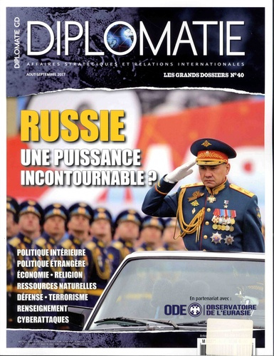 Diplomatie. Les grands dossiers N° 40, août-septembre 2017 : Russie. Une puissance incontournable ?