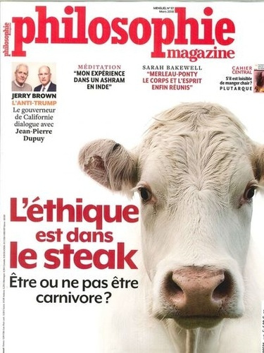 Philosophie Magazine N° 117, mars 2018 : L'éthique est dans le steak. Etre ou ne pas être carnivore