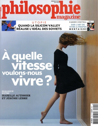 Philosophie Magazine N° 120, juin 2018 : A quelle vitesse voulons-nous vivre ?