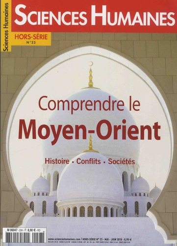 Sciences humaines. Hors série N° 23, mai-juin 2018 : Comprendre le Moyen-Orient. Histoire, conflits,