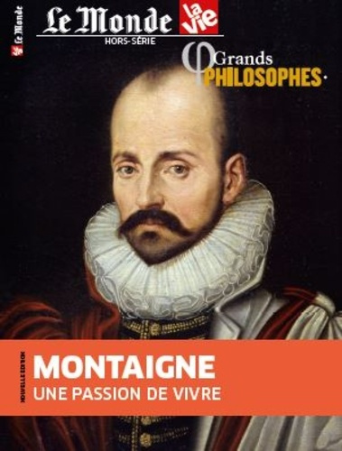 Le Monde La Vie. Hors-série N° 46, avril 2021 : Grands philosophes. Montaigne, une passion de vivre