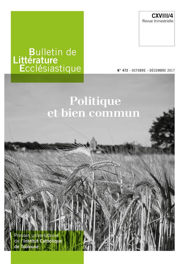 Bulletin de littérature ecclésiastique N° 472, octobre-décembre 2017 : Politique et bien commun