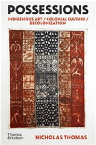 POSSESSIONS, INDIGENOUS ART / COLONIAL CULTURE / DECOLONIZATION