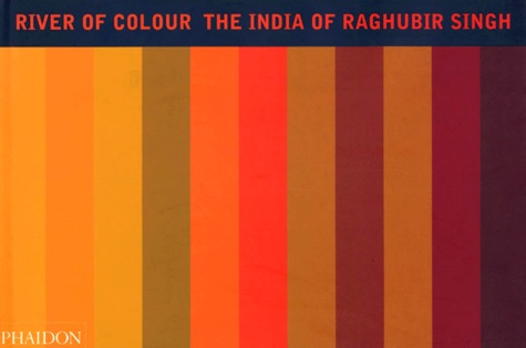 RIVER OF COLOUR THE INDIA OF RAGHUBIR SINGH