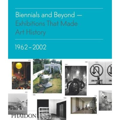 Biennials and beyond exhibitions that made art history 1962 2002