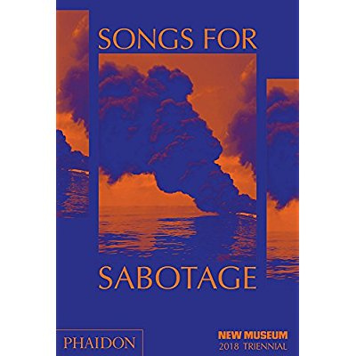 SONGS FOR SABOTAGE - NEW MUSEUM 2018 TRIENNIAL