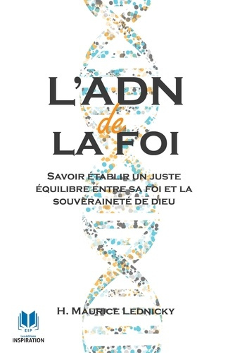 L'ADN de la foi. Savoir établir un juste équilibre entre sa foi et la souveraineté de Dieu
