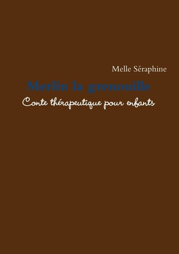 Merlin la grenouille. Conte thérapeutique pour enfants