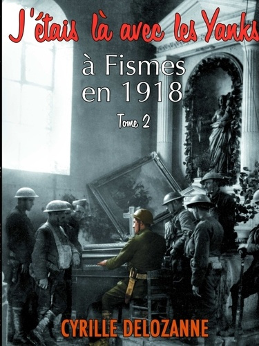J'étais là avec les Yanks, à Fismes en 1918 tome 2