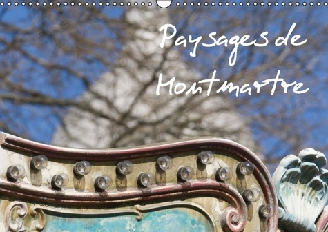 Paysages de Montmartre. Montmartre, le coeur de Paris. Calendrier mural A3 horizontal 2016