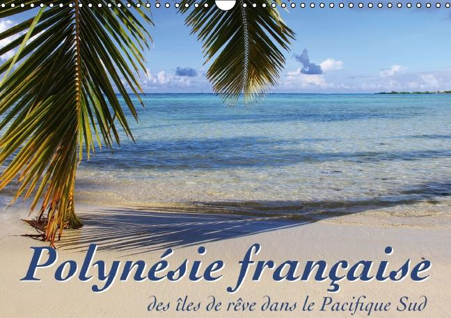POLYNESIE FRANCAISE DES LES DE REVE DANS LE PACIFIQUE SUD CALENDRIER MURAL 2016