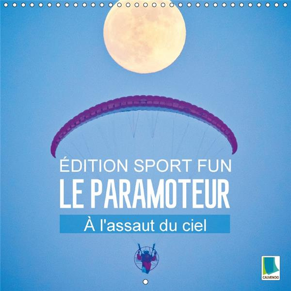EDITION FUN SPORT LE PARAMOTEUR A L ASSAUT DU CIEL CALENDRIER MURAL 2017 300 300 - GLISSER EN PARAPE