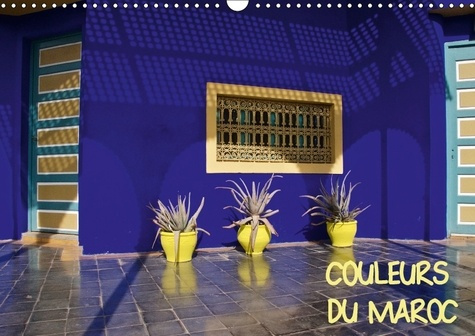 COULEURS DU MAROC (CALENDRIER MURAL 2017 DIN A3 HORIZONTAL) - DE L'OCRE DE MARRAKECH AU BLEU D'ESSAO