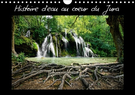 HISTOIRE D EAU AU COEUR DU JURA CALENDRIER MURAL 2018 DIN A4 - CHUTES D EAU AU COEUR DE LA RE
