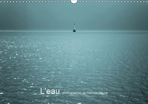 L EAU PHOTOGRAPHIES DE GABRIELE MAURER CALENDRIER MURAL 2018 - L EAU ET SA BEAUTE MULTIPLE CA