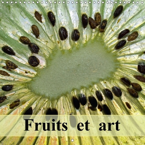 FRUITS ET ART CALENDRIER MURAL 2018 300 300 MM SQUARE - STRUCTURES ET COULEURS DES FRU