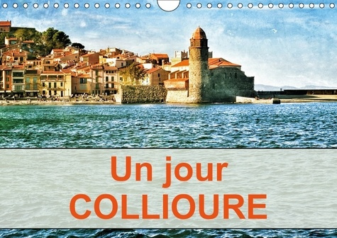 UN JOUR COLLIOURE CALENDRIER MURAL 2018 DIN A4 HORIZONTAL - UNE JOURNEE PASSEE DANS LE VIL
