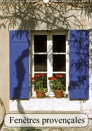 FENETRES PROVENCALES CALENDRIER MURAL 2018 DIN A3 VERTICAL - ELLES SONT BELLES NOS FENETRES