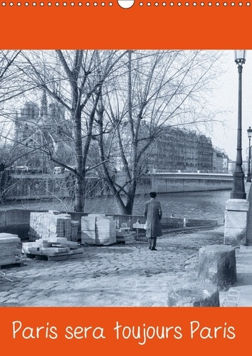 PARIS SERA TOUJOURS PARIS CALENDRIER MURAL 2018 DIN A3 VERTI - PHOTOS DE PARIS EN NOIR ET BLA