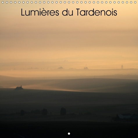 LUMIERES DU TARDENOIS CALENDRIER MURAL 2018 300 300 MM SQUAR - PAYSAGES DU SUD DE LA PICARDIE