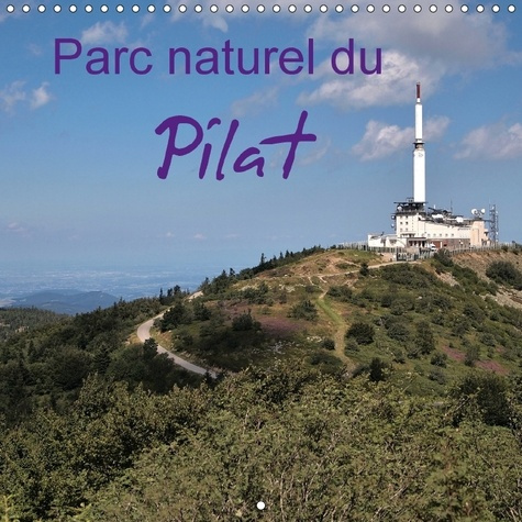 PARC NATUREL DU PILAT CALENDRIER MURAL 2018 300 300 MM SQUAR - LE PILAT ENTRE LOIRE ET RHONE