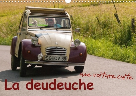 LA DEUDEUCHE UNE VOITURE CULTE CALENDRIER MURAL 2018 DIN A3 - LA 2CV REPRESENTE UNE PASSION