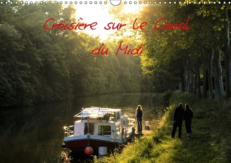 CROISIERE SUR LE CANAL DU MIDI CALENDRIER MURAL 2018 DIN A3 - DECOUVREZ UNE PARTIE DU CANAL