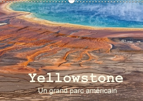 YELLOWSTONE UN GRAND PARC AMERICAIN CALENDRIER MURAL 2018 DI - LE PARC NATIONAL DE YELLOWSTON