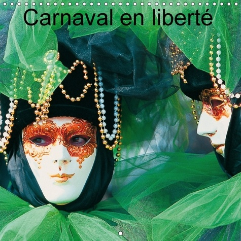 CARNAVAL EN LIBERTE CALENDRIER MURAL 2018 300 300 MM SQUARE - LES GRANDS CARNAVALS DU MONDE
