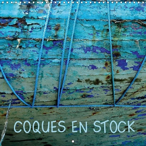 COQUES EN STOCK CALENDRIER MURAL 2018 300 300 MM SQUARE - VIEILLES COQUES DE BATEAUX CAL