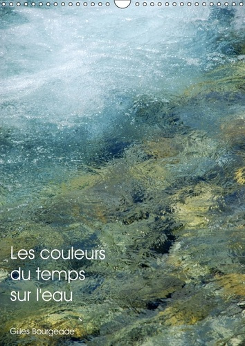 LES COULEURS DU TEMPS SUR L EAU CALENDRIER MURAL 2018 DIN A3 - LE TEMPS QUI PASSE CREE DES UV