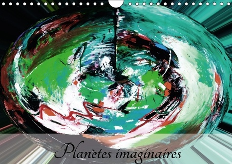 PLANETES IMAGINAIRES CALENDRIER MURAL 2018 DIN A4 HORIZONTAL - IMAGINEZ CREEZ REVEZ VIVEZ CAL