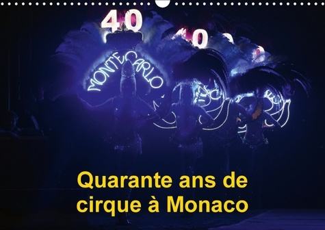 QUARANTE ANS DE CIRQUE A MONACO CALENDRIER MURAL 2018 DIN A3 - LE FESTIVAL INTERNATIONAL DU C