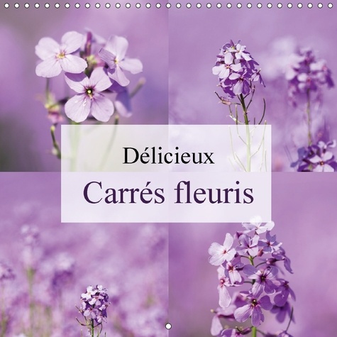 DELICIEUX CARRES FLEURIS CALENDRIER MURAL 2018 300 300 MM SQ - PHOTOS CARREES DE FLEURS CALEN