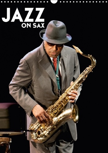 JAZZ ON SAX CALENDRIER MURAL 2018 DIN A3 VERTICAL - SAXOPHONE LE SOUFFLE DU JAZZ C