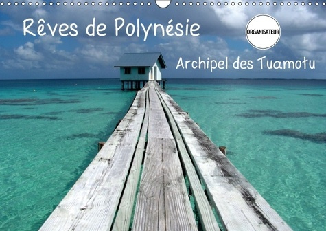 REVES DE POLYNESIE ARCHIPEL DES TUAMOTU CALENDRIER MURAL 201 - ATOLLS DE AHE ET ATOLL DE TIKE